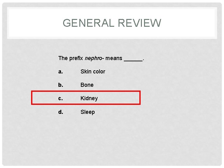 GENERAL REVIEW The prefix nephro- means ______. a. Skin color b. Bone c. Kidney