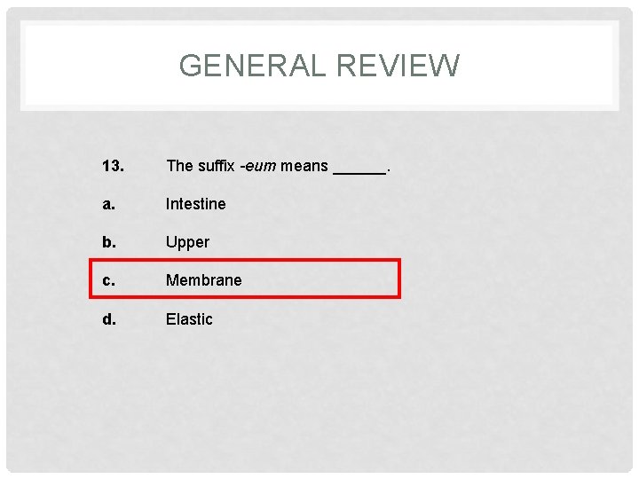 GENERAL REVIEW 13. The suffix -eum means ______. a. Intestine b. Upper c. Membrane