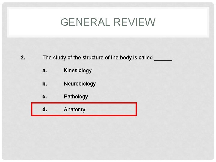 GENERAL REVIEW 2. The study of the structure of the body is called ______.