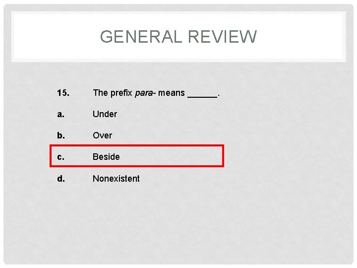 GENERAL REVIEW 15. The prefix para- means ______. a. Under b. Over c. Beside