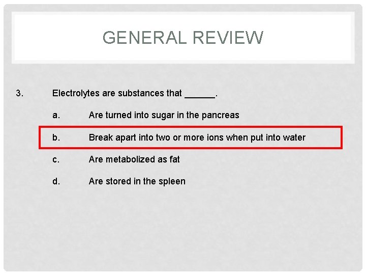 GENERAL REVIEW 3. Electrolytes are substances that ______. a. Are turned into sugar in