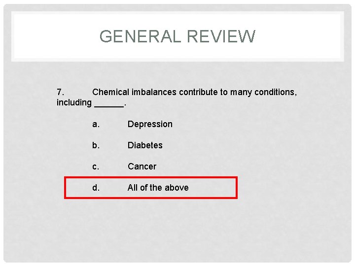 GENERAL REVIEW 7. Chemical imbalances contribute to many conditions, including ______. a. Depression b.