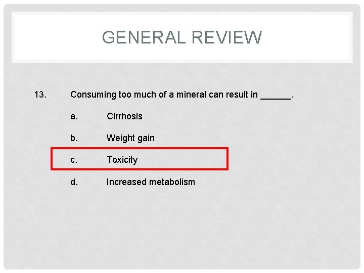 GENERAL REVIEW 13. Consuming too much of a mineral can result in ______. a.