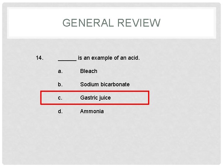 GENERAL REVIEW 14. ______ is an example of an acid. a. Bleach b. Sodium