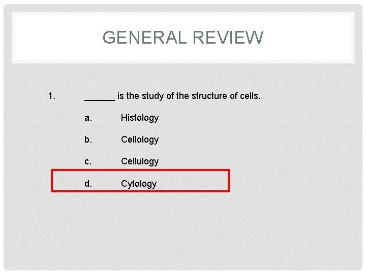 GENERAL REVIEW 1. ______ is the study of the structure of cells. a. Histology