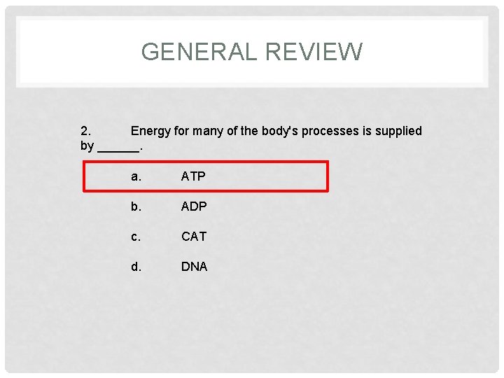GENERAL REVIEW 2. Energy for many of the body's processes is supplied by ______.