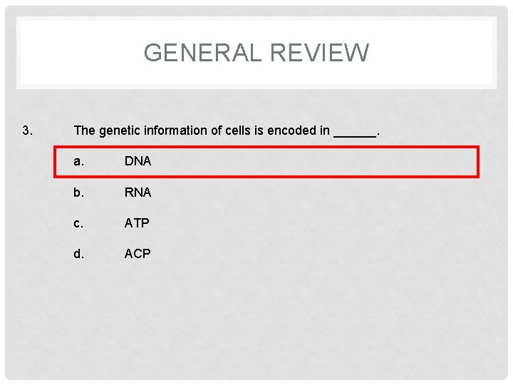 GENERAL REVIEW 3. The genetic information of cells is encoded in ______. a. DNA