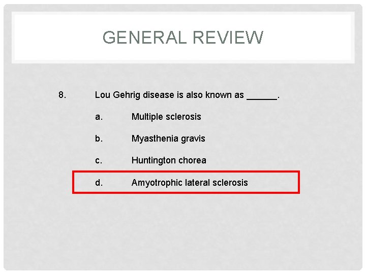 GENERAL REVIEW 8. Lou Gehrig disease is also known as ______. a. Multiple sclerosis