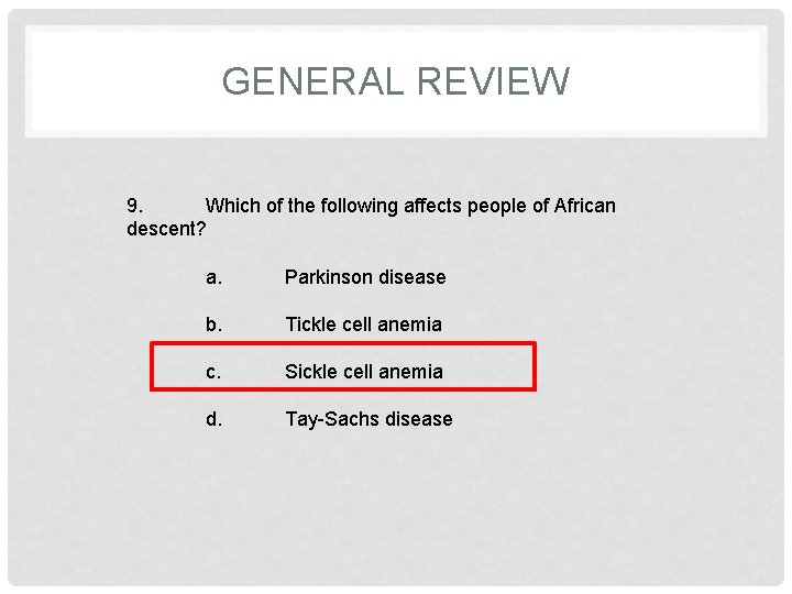GENERAL REVIEW 9. Which of the following affects people of African descent? a. Parkinson