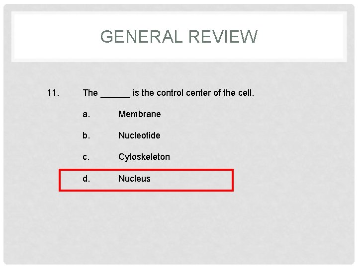 GENERAL REVIEW 11. The ______ is the control center of the cell. a. Membrane