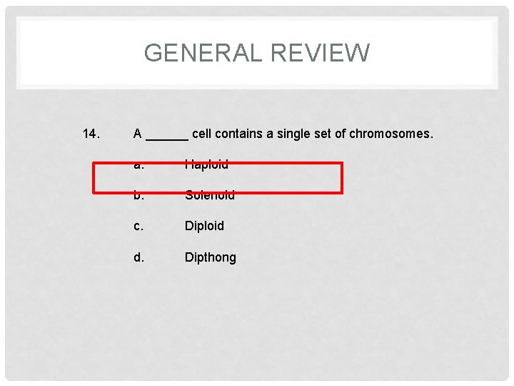 GENERAL REVIEW 14. A ______ cell contains a single set of chromosomes. a. Haploid