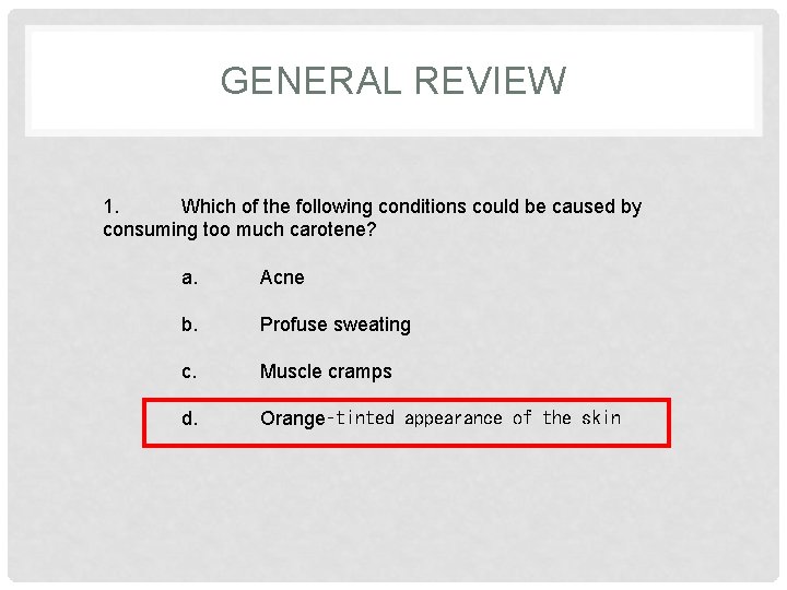 GENERAL REVIEW 1. Which of the following conditions could be caused by consuming too