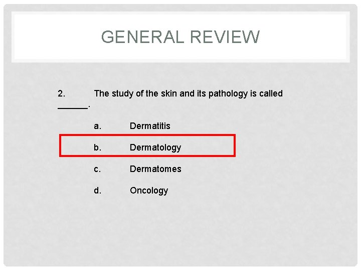 GENERAL REVIEW 2. The study of the skin and its pathology is called ______.