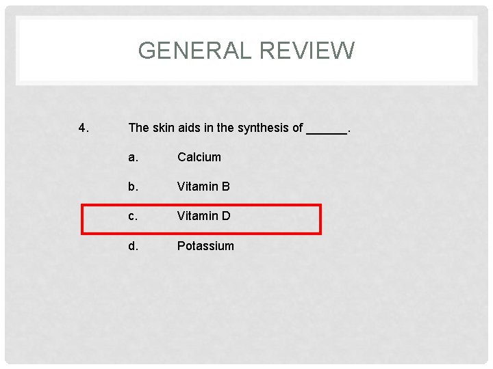 GENERAL REVIEW 4. The skin aids in the synthesis of ______. a. Calcium b.