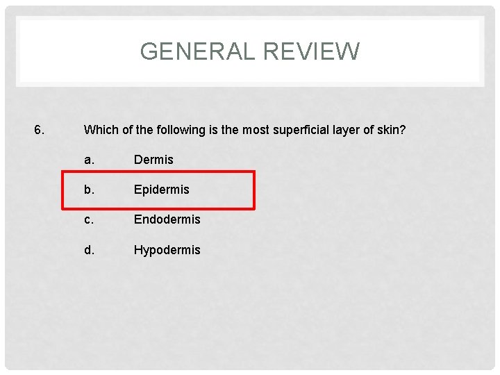 GENERAL REVIEW 6. Which of the following is the most superficial layer of skin?