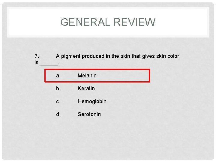 GENERAL REVIEW 7. A pigment produced in the skin that gives skin color is