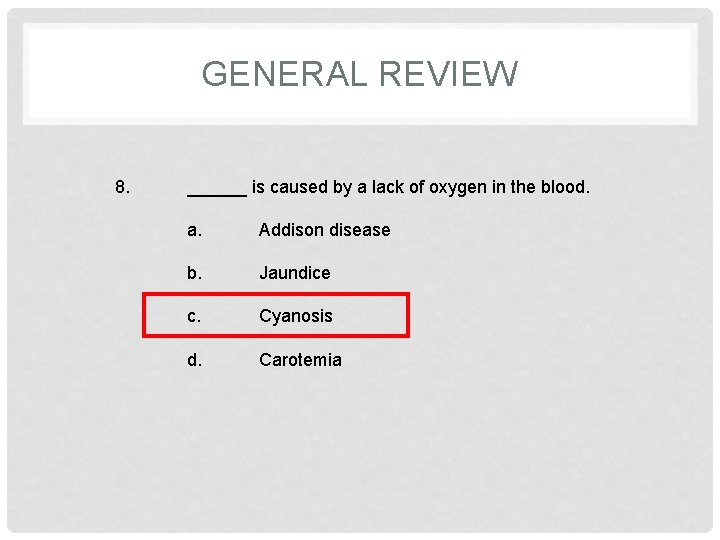 GENERAL REVIEW 8. ______ is caused by a lack of oxygen in the blood.