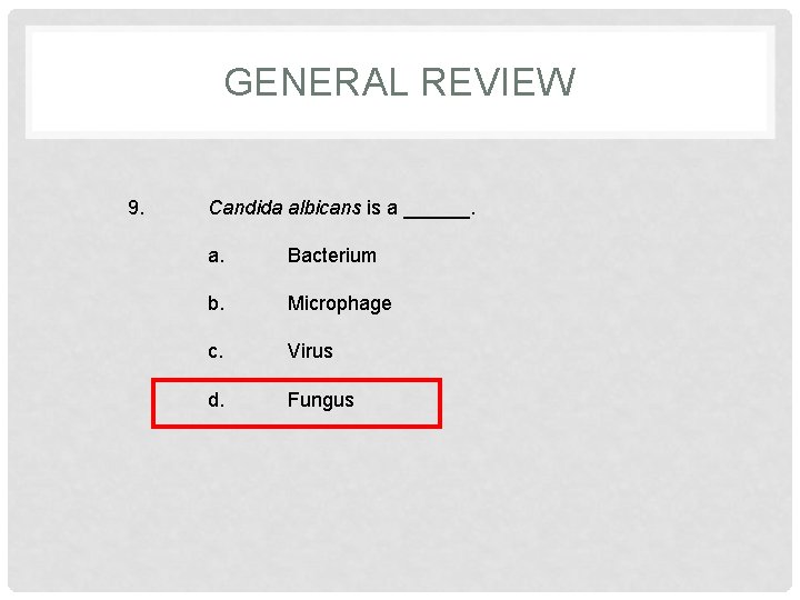 GENERAL REVIEW 9. Candida albicans is a ______. a. Bacterium b. Microphage c. Virus