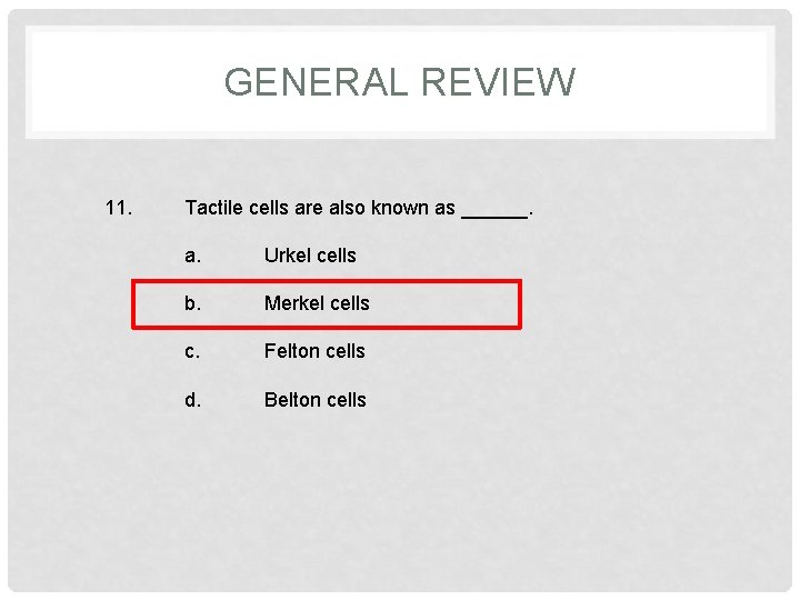 GENERAL REVIEW 11. Tactile cells are also known as ______. a. Urkel cells b.