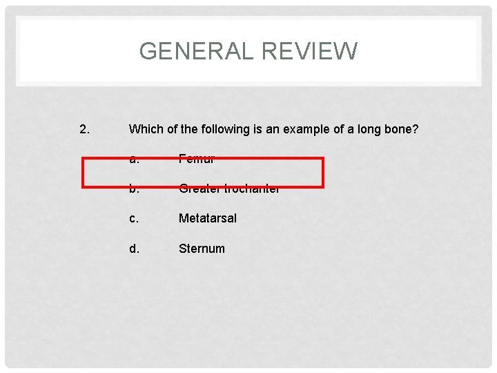 GENERAL REVIEW 2. Which of the following is an example of a long bone?