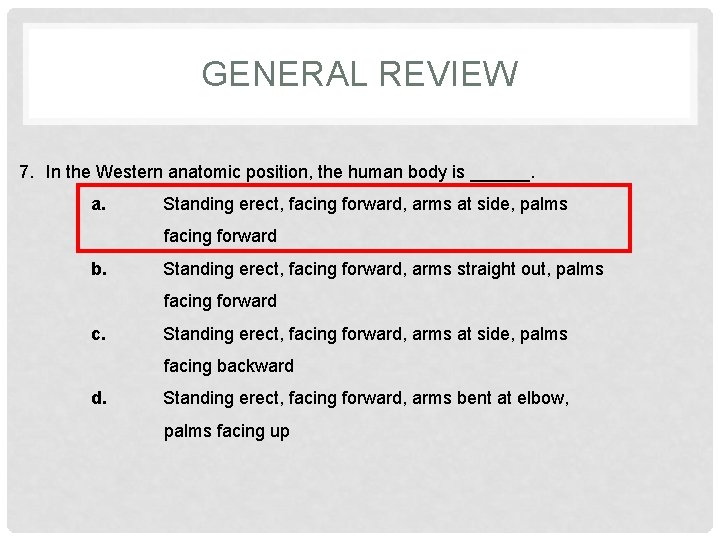 GENERAL REVIEW 7. In the Western anatomic position, the human body is ______. a.