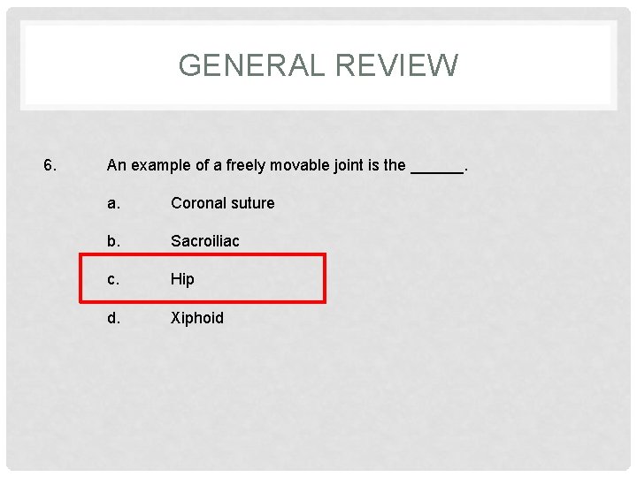 GENERAL REVIEW 6. An example of a freely movable joint is the ______. a.