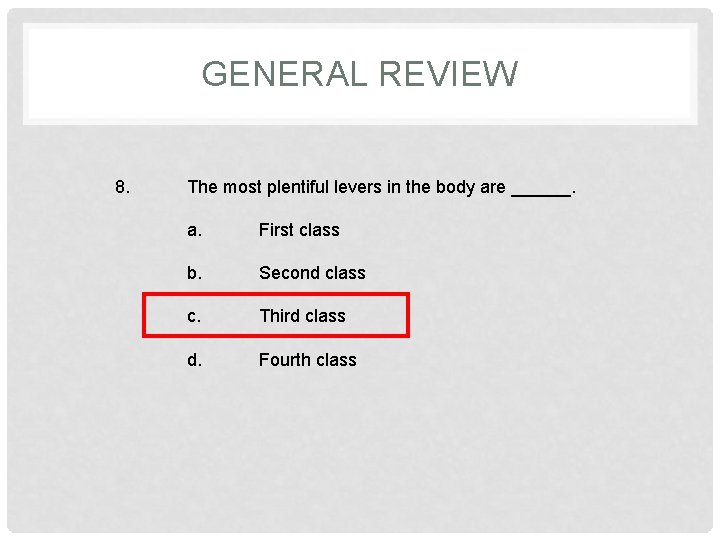 GENERAL REVIEW 8. The most plentiful levers in the body are ______. a. First