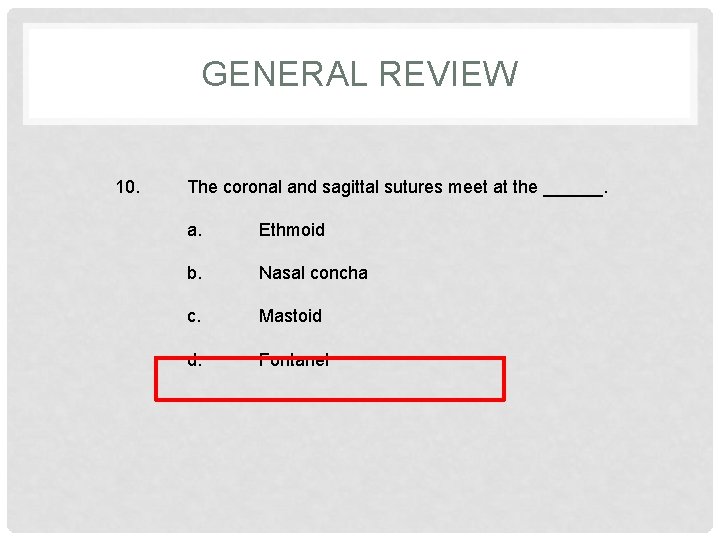 GENERAL REVIEW 10. The coronal and sagittal sutures meet at the ______. a. Ethmoid