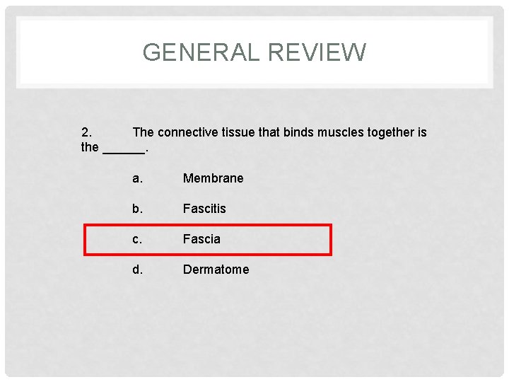 GENERAL REVIEW 2. The connective tissue that binds muscles together is the ______. a.