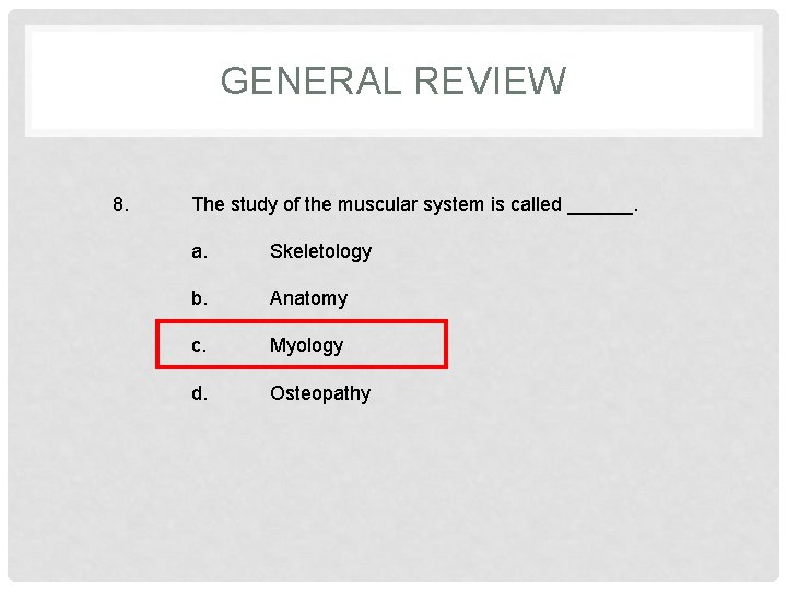 GENERAL REVIEW 8. The study of the muscular system is called ______. a. Skeletology