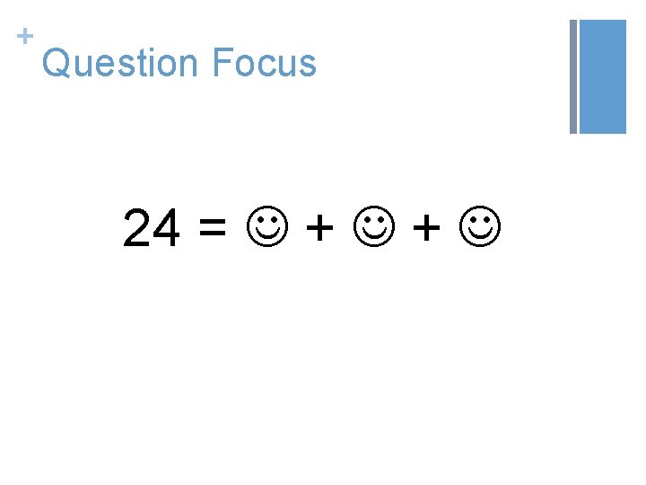 + Question Focus 24 = + + 