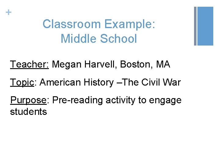 + Classroom Example: Middle School Teacher: Megan Harvell, Boston, MA Topic: American History –The