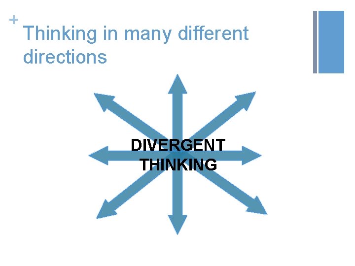 + Thinking in many different directions DIVERGENT THINKING 