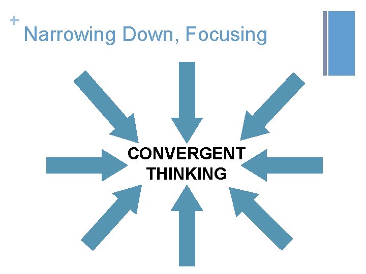 + Narrowing Down, Focusing CONVERGENT THINKING 