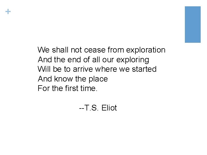 + We shall not cease from exploration And the end of all our exploring