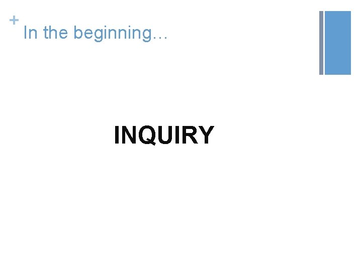 + In the beginning… INQUIRY 
