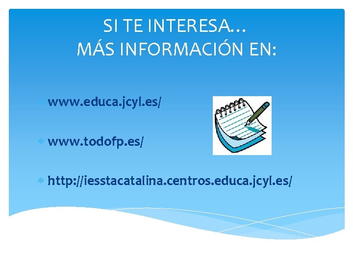 SI TE INTERESA… MÁS INFORMACIÓN EN: www. educa. jcyl. es/ www. todofp. es/ http: