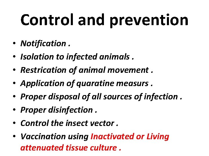 Control and prevention • • Notification. Isolation to infected animals. Restrication of animal movement.