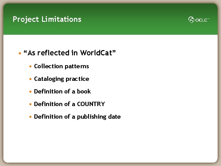 Project Limitations • “As reflected in World. Cat” • Collection patterns • Cataloging practice