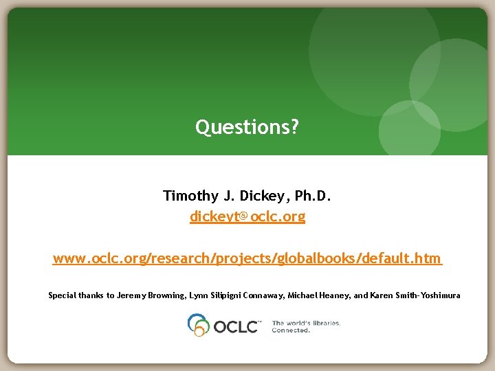 Questions? Timothy J. Dickey, Ph. D. dickeyt@oclc. org www. oclc. org/research/projects/globalbooks/default. htm Special thanks