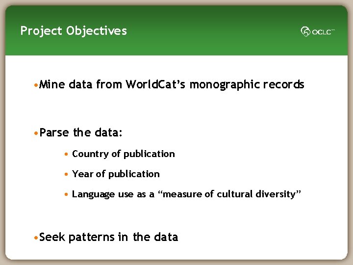 Project Objectives • Mine data from World. Cat’s monographic records • Parse the data: