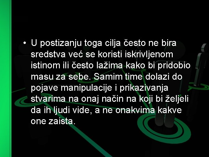  • U postizanju toga cilja često ne bira sredstva već se koristi iskrivljenom