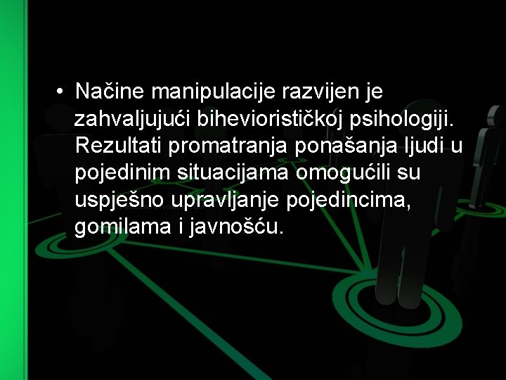  • Načine manipulacije razvijen je zahvaljujući biheviorističkoj psihologiji. Rezultati promatranja ponašanja ljudi u