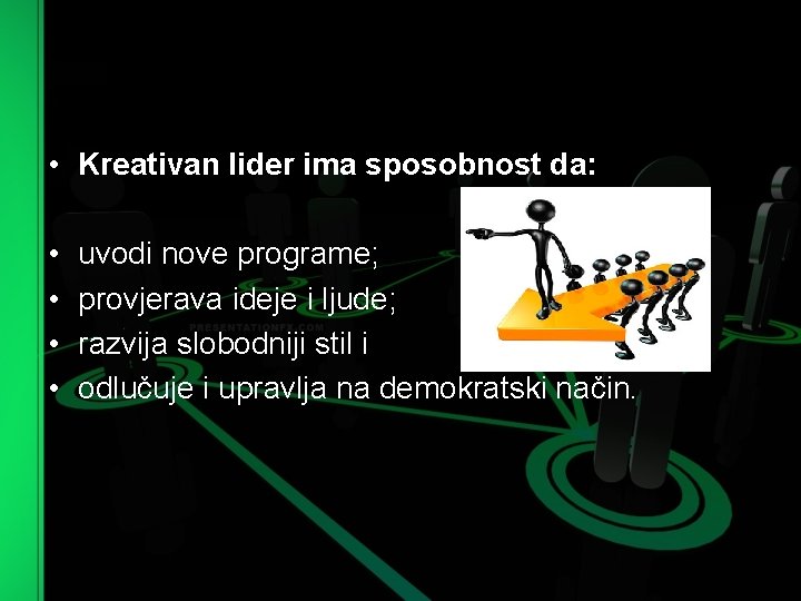  • Kreativan lider ima sposobnost da: • • uvodi nove programe; provjerava ideje