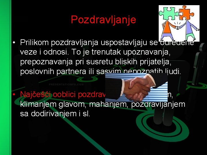 Pozdravljanje • Prilikom pozdravljanja uspostavljaju se određene veze i odnosi. To je trenutak upoznavanja,