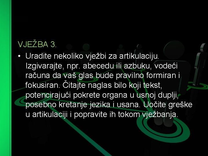 VJEŽBA 3. • Uradite nekoliko vježbi za artikulaciju. Izgivarajte, npr. abecedu ili azbuku, vodeći