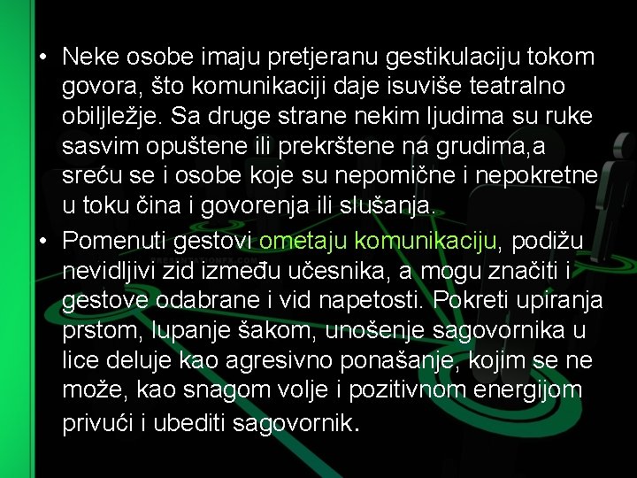  • Neke osobe imaju pretjeranu gestikulaciju tokom govora, što komunikaciji daje isuviše teatralno