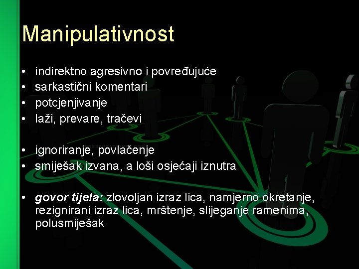 Manipulativnost • • indirektno agresivno i povređujuće sarkastični komentari potcjenjivanje laži, prevare, tračevi •