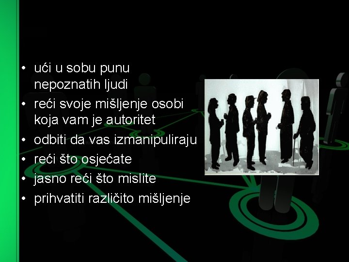  • ući u sobu punu nepoznatih ljudi • reći svoje mišljenje osobi koja