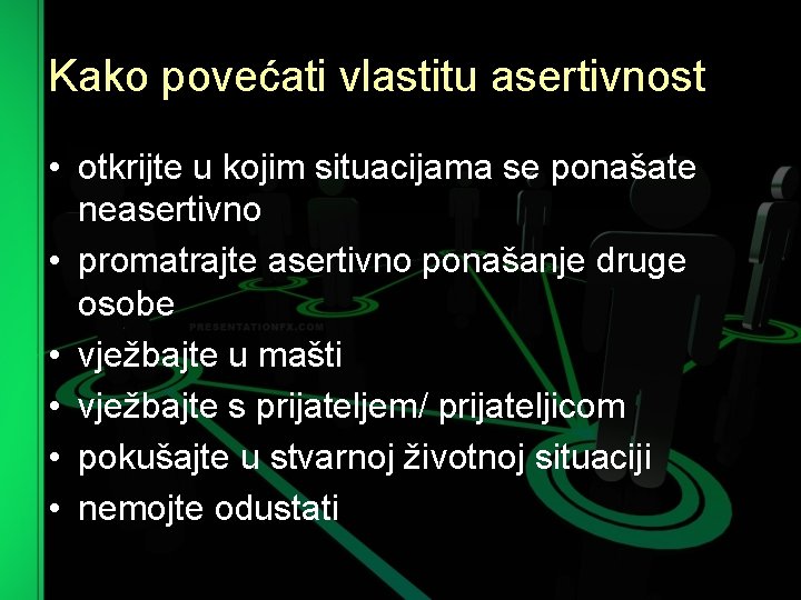 Kako povećati vlastitu asertivnost • otkrijte u kojim situacijama se ponašate neasertivno • promatrajte